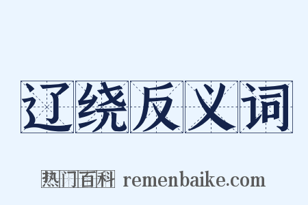 辽绕反义词是什么意思的图片